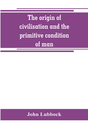 The origin of civilisation and the primitive condition of man(English, Paperback, Lubbock John)
