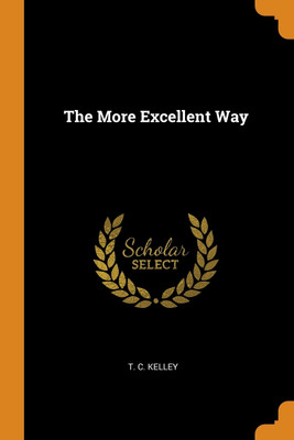 The More Excellent Way(English, Paperback, Kelley T C)