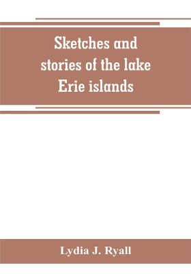 Sketches and stories of the lake Erie islands(English, Paperback, J Ryall Lydia)