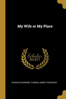 My Wife or My Place(English, Paperback, Shannon Thomas James Thackeray Charles)