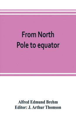 From North Pole to equator(English, Paperback, Edmund Brehm Alfred)