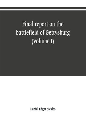 Final report on the battlefield of Gettysburg (Volume I)(English, Paperback, Edgar Sickles Daniel)