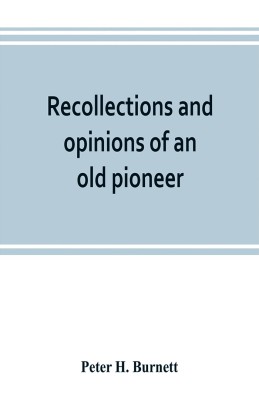 Recollections and opinions of an old pioneer(English, Paperback, H Burnett Peter)