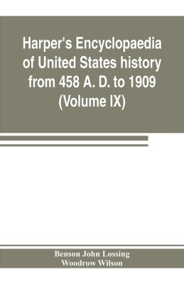 Harper's encyclopaedia of United States history from 458 A. D. to 1909, based upon the plan of Benson John Lossing (Volume IX)(English, Paperback, John Lossing Benson)