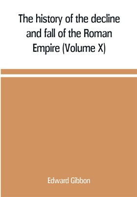 The history of the decline and fall of the Roman Empire (Volume X)(English, Paperback, Gibbon Edward)