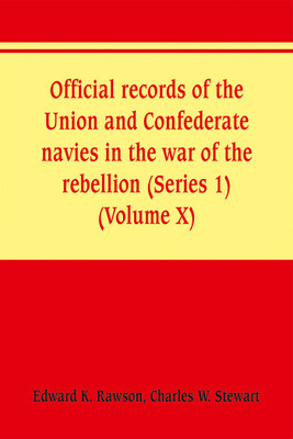 Official records of the Union and Confederate navies in the war of the rebellion (Series 1) (Volume X)(English, Paperback, Rawson Edward K)