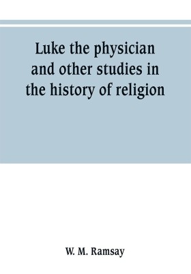 Luke the physician and other studies in the history of religion(English, Paperback, M Ramsay W)