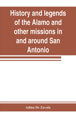 History and legends of the Alamo and other missions in and around San Antonio(English, Paperback, de Zavala Adina)