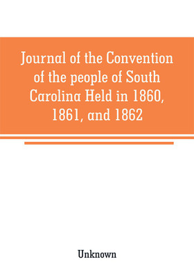 Journal of the Convention of the people of South Carolina Held in 1860, 1861, and 1862(English, Paperback, unknown)