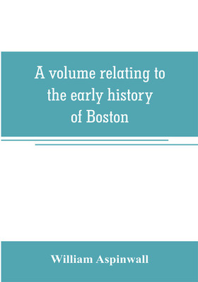 A volume relating to the early history of Boston, containing the Aspinwall notarial records from 1644 to 1651(English, Paperback, Aspinwall William)