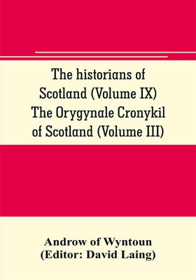 The historians of Scotland (Volume IX) The Orygynale Cronykil of Scotland (Volume III)(English, Paperback, Of Wyntoun Androw)