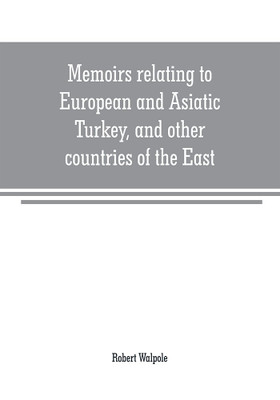 Memoirs relating to European and Asiatic Turkey, and other countries of the East(English, Paperback, Walpole Robert)