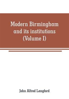 Modern Birmingham and its institutions(English, Paperback, Alfred Langford John)