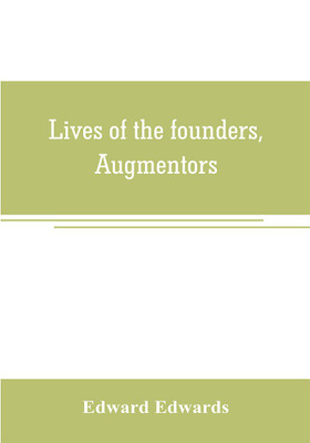 Lives of the founders, Augmentors. and other benefactors, of the British museum. 1570-1870(English, Paperback, Edwards Edward)