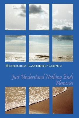 Just Understand Nothing Ends(English, Paperback, Latorre Lopez Beronica)