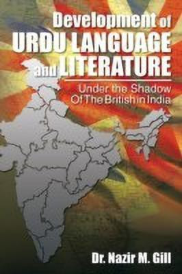 Development of Urdu Language and Literature Under the Shadow of the British in India(English, Paperback, Gill Nazir M Dr Dr)
