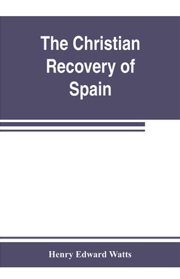The Christian recovery of Spain, being the story of Spain from the Moorish conquest to the fall of Granada (711-1492 a.d.)(English, Paperback, Edward Watts Henry)