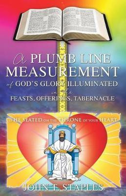 A Plumb Line Measurement of God's Glory Illuminated in the Feasts, Offerings, Tabernacle(English, Paperback, Staples John T)