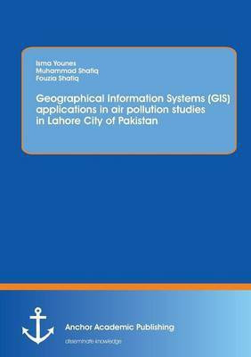 Using Geographical Information Systems (GIS) to study the concentration of major air pollutants in Lahore City of Pakistan(English, Paperback, Shafiq Muhammad Dr)