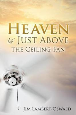 Heaven Is Just Above The Ceiling Fan(English, Paperback, Lambert-Oswald Jim)