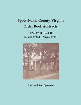 Spotsylvania County, Virginia Order Book Abstracts 1724-1730, Part III(English, Paperback, Sparacio Ruth)