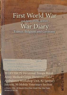 39 DIVISION Divisional Troops Royal Army Medical Corps Divisional Field Ambulance Workshop Unit, 82 Sanitary Section, 50 Mobile Veterinary Section(English, Paperback, unknown)
