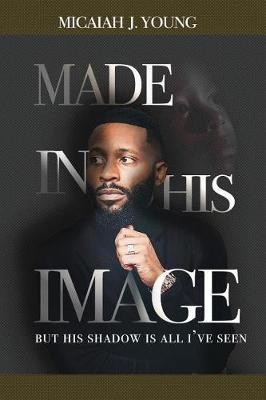 Made in His Image, But His Shadow is all I've Seen(English, Paperback, Young Micaiah J)