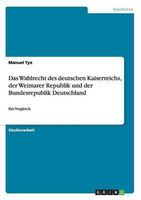 Das Wahlrecht des deutschen Kaiserreichs, der Weimarer Republik und der Bundesrepublik Deutschland(German, Paperback, Tyx Manuel)