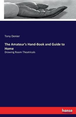 The Amateur's Hand-Book and Guide to Home(English, Paperback, Denier Tony)