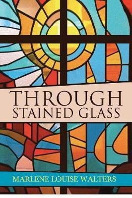 Through Stained Glass(English, Paperback, Marlene Louise Walters)