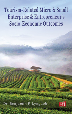 TOURISM-RELATED MICRO AND SMALL ENTERPRISE AND ENTREPRENEUR’S SOCIO-ECONOMIC OUTCOMES(English, Hardcover, Dr. Benjamin F. Lyngdoh)