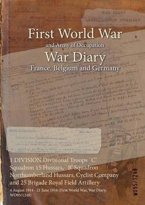 1 DIVISION Divisional Troops `C' Squadron 15 Hussars, `B' Squadron Northumberland Hussars, Cyclist Company and 25 Brigade Royal Field Artillery(English, Paperback, unknown)