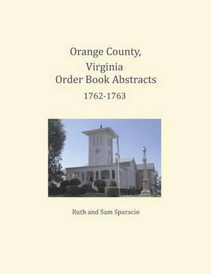 Orange County, Virginia Order Book Abstracts 1762=1763(English, Paperback, Sparacio Ruth)