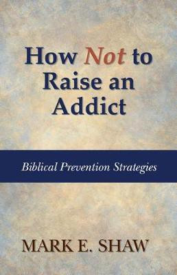 How Not to Raise an Addict(English, Paperback, Shaw Mark E Dr)