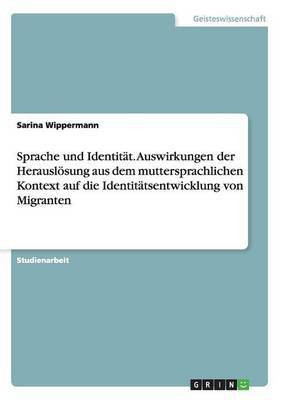 Sprache und Identitaet. Auswirkungen der Herausloesung aus dem muttersprachlichen Kontext auf die Identitaetsentwicklung von Migranten(German, Paperback, Wippermann Sarina)