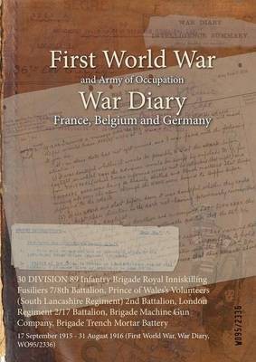 30 DIVISION 89 Infantry Brigade Royal Inniskilling Fusiliers 7/8th Battalion, Prince of Wales's Volunteers (South Lancashire Regiment) 2nd Battalion, London Regiment 2/17 Battalion, Brigade Machine Gun Company, Brigade Trench Mortar Battery(English, Paperback, unknown)