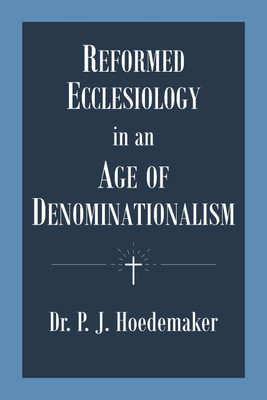 Reformed Ecclesiology in an Age of Denominationalism(English, Paperback, Hoedemaker Philippus Jacobus)