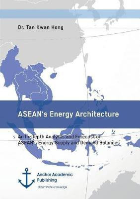ASEAN's Energy Architecture. An In-Depth Analysis and Forecast on ASEAN's Energy Supply and Demand Balances(English, Paperback, Kwan Hong Tan)
