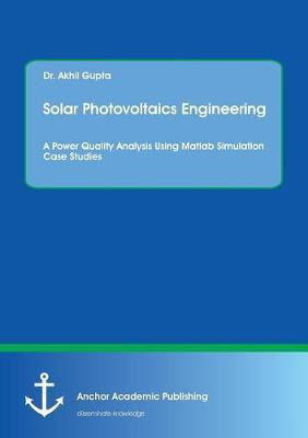 Solar Photovoltaics Engineering. A Power Quality Analysis Using Matlab Simulation Case Studies(English, Paperback, Gupta Akhil)