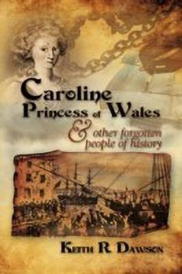 Caroline Princess of Wales & Other Forgotten People of History(English, Hardcover, Dawson Keith R)