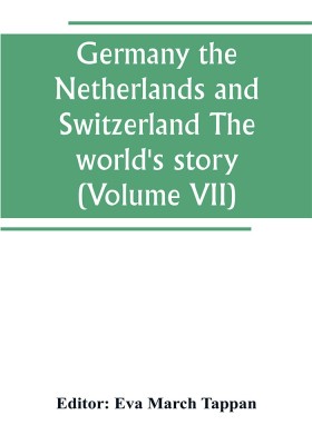 Germany the Netherlands and Switzerland The world's story; a history of the world in story, song and art (Volume VII)(English, Paperback, unknown)