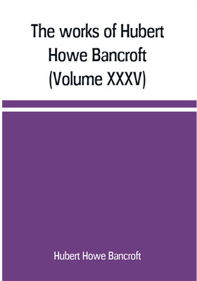 The works of Hubert Howe Bancroft (Volume XXXV) California Inter Pocula(English, Paperback, Howe Bancroft Hubert)