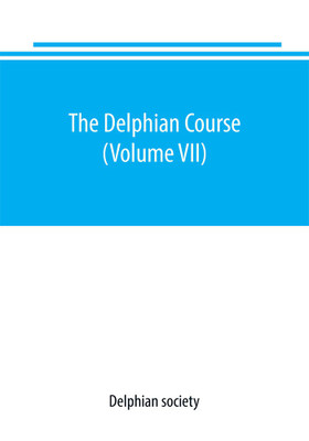 The Delphian course : a systematic plan of education, embracing the world's progress and development of the liberal arts (Volume VII)(English, Paperback, Delphian society)