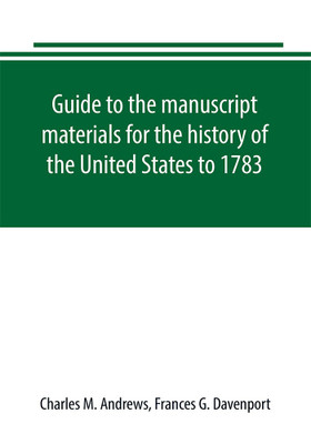 Guide to the manuscript materials for the history of the United States to 1783, in the British Museum, in minor London archives, and in the libraries of Oxford and Cambridge(English, Paperback, M Andrews Charles)