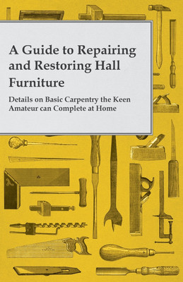 A Guide to Repairing and Restoring Hall Furniture - Details on Basic Carpentry the Keen Amateur can Complete at Home(English, Paperback, Anon)