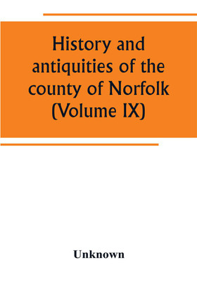 History and antiquities of the county of Norfolk (Volume IX) Containing the hundreds of Smithdon, Taverham, Tunflead, Walfham, and Wayland(English, Paperback, unknown)