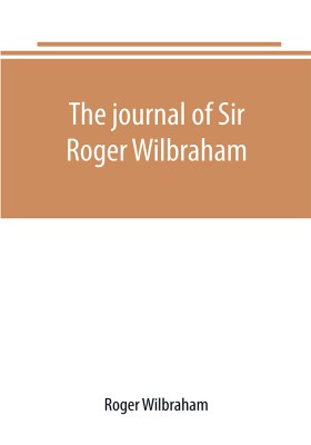 The journal of Sir Roger Wilbraham, solicitor-general in Ireland and master of requests, for the years 1593-1616, together with notes in another hand, for the years 1642-1649(English, Paperback, Wilbraham Roger)