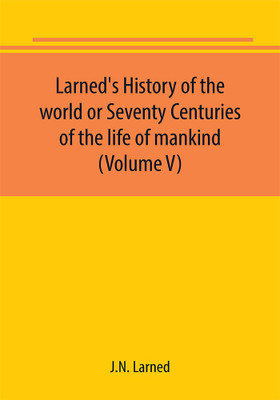 Larned's History of the world or Seventy Centuries of the life of mankind (Volume V)(English, Paperback, Larned J N)
