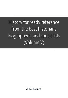History for ready reference, from the best historians, biographers, and specialists(English, Paperback, N Larned J)