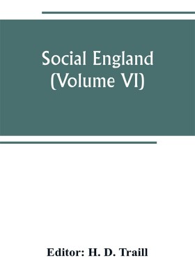 Social England; a record of the progress of the people in religion, laws, learning, arts, industry, commerce, science, literature and manners, from the earliest times to the present day (Volume VI)(English, Paperback, unknown)